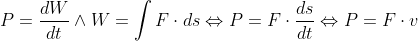 \\ P = \frac{dW}{dt} \wedge W = \int F \cdot ds \Leftrightarrow \\ P = F \cdot \frac{ds}{dt} \Leftrightarrow \\ P = F \cdot v